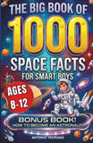 The Big Book of 1000 Space Facts for Smart Boys Ages 8-12: A Thousand Fun, Interesting and Instructive Facts about Stars, Planets, Galaxies and the Wonders of the Universe to Spark Kids Curiosity