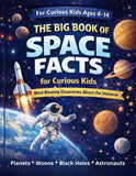 The Big Book of Space Facts for Curious Kids: Black Holes, Planets, Astronauts, and Cosmic Mysteries Explained. Fun and Educational Facts About the ... About Stars, Galaxies, and Space Travel